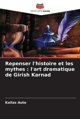 Repenser l'histoire et les mythes: l'art dramatique de Girish Karnad - Kailas Aute - cover