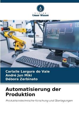 Automatisierung der Produktion - Carlaile Largura Do Vale,André Jun Miki,Débora Zerbinato - cover