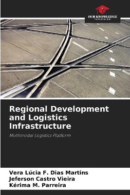 Regional Development and Logistics Infrastructure - Vera Lúcia F Dias Martins,Jeferson Castro Vieira,Kérima M Parreira - cover