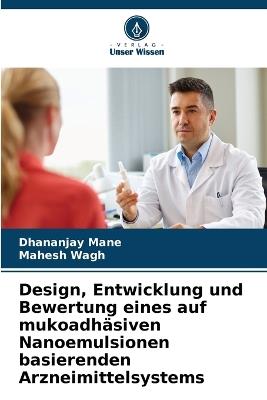 Design, Entwicklung und Bewertung eines auf mukoadhäsiven Nanoemulsionen basierenden Arzneimittelsystems - Dhananjay Mane,Mahesh Wagh - cover