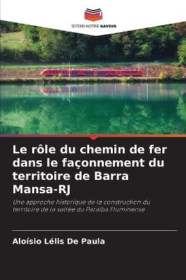 Le rôle du chemin de fer dans le façonnement du territoire de Barra Mansa-RJ - Aloísio Lélis de Paula - cover