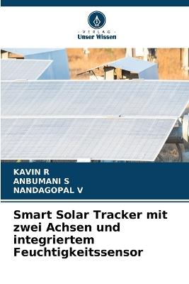 Smart Solar Tracker mit zwei Achsen und integriertem Feuchtigkeitssensor - Kavin R,Anbumani S,Nandagopal V - cover