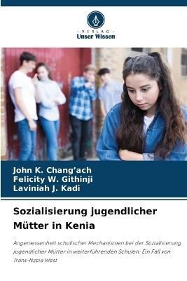 Sozialisierung jugendlicher Mütter in Kenia - John K Chang'ach,Felicity W Githinji,Laviniah J Kadi - cover