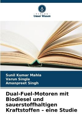 Dual-Fuel-Motoren mit Biodiesel und sauerstoffhaltigen Kraftstoffen - eine Studie - Sunil Kumar Mahla,Varun Singla,Amanpreet Singh - cover