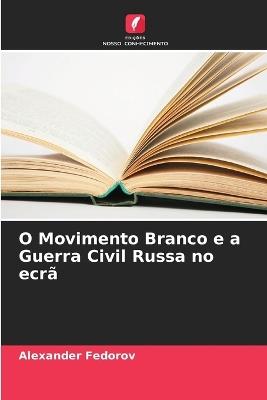 O Movimento Branco e a Guerra Civil Russa no ecrã - Alexander Fedorov - cover