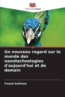 Un nouveau regard sur le monde des nanotechnologies d'aujourd'hui et de demain - Fouad Soliman - cover