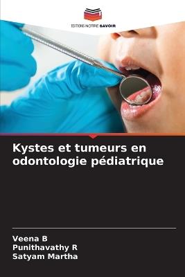 Kystes et tumeurs en odontologie pédiatrique - Veena B,Punithavathy R,Satyam Martha - cover