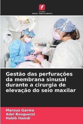 Gestão das perfurações da membrana sinusal durante a cirurgia de elevação do seio maxilar - Maroua Garma,Adel Bouguezzi,Habib Hamdi - cover
