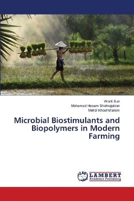 Microbial Biostimulants and Biopolymers in Modern Farming - Wenli Sun,Mohamad Hesam Shahrajabian,Mehdi Khoshkharam - cover