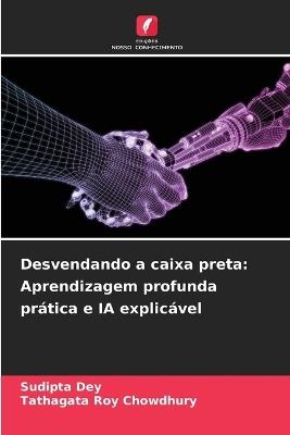 Desvendando a caixa preta: Aprendizagem profunda prática e IA explicável - Sudipta Dey,Tathagata Roy Chowdhury - cover