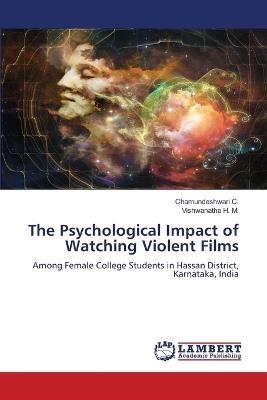 The Psychological Impact of Watching Violent Films - Chamundeshwari C,Vishwanatha H M - cover