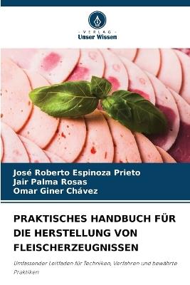 Praktisches Handbuch Für Die Herstellung Von Fleischerzeugnissen - José Roberto Espinoza Prieto,Jair Palma Rosas,Omar Giner Chávez - cover
