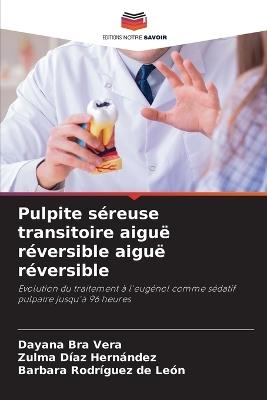 Pulpite séreuse transitoire aiguë réversible aiguë réversible - Dayana Bra Vera,Zulma Díaz Hernández,Barbara Rodríguez de León - cover