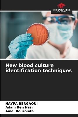 New blood culture identification techniques - Hayfa Bergaoui,Adam Ben Nasr,Amel Bouzouita - cover
