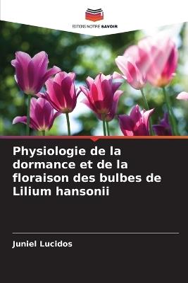 Physiologie de la dormance et de la floraison des bulbes de Lilium hansonii - Juniel Lucidos - cover