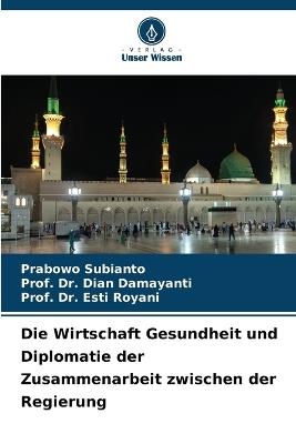 Die Wirtschaft Gesundheit und Diplomatie der Zusammenarbeit zwischen der Regierung - Prabowo Subianto,Prof Dian Damayanti,Prof Esti Royani - cover