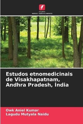 Estudos etnomedicinais de Visakhapatnam, Andhra Pradesh, Índia - Owk Aniel Kumar,Lagudu Mutyala Naidu - cover