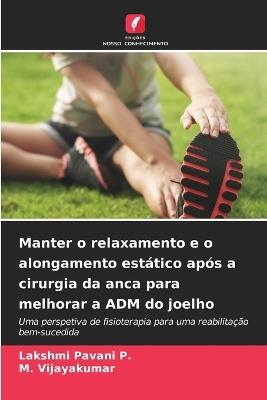 Manter o relaxamento e o alongamento estático após a cirurgia da anca para melhorar a ADM do joelho - Lakshmi Pavani P,M Vijayakumar - cover