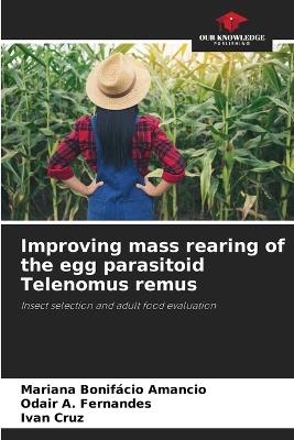 Improving mass rearing of the egg parasitoid Telenomus remus - Mariana Bonifácio Amancio,Odair A Fernandes,Ivan Cruz - cover