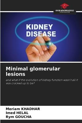 Minimal glomerular lesions - Meriam Khadhar,Imed Helal,Rym Goucha - cover