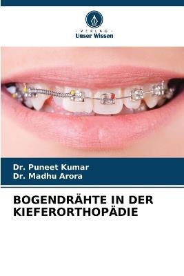 Bogendrähte in Der Kieferorthopädie - Puneet Kumar,Madhu Arora - cover