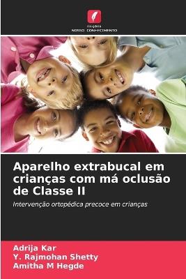 Aparelho extrabucal em crianças com má oclusão de Classe II - Adrija Kar,Y Rajmohan Shetty,Amitha M Hegde - cover