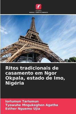 Ritos tradicionais de casamento em Ngor Okpala, estado de Imo, Nigéria - Iorlumun Tarlumun,Tyowuhe Mngukeghen Agatha,Esther Nguemo Ujia - cover