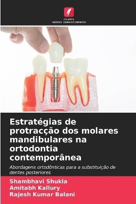 Estratégias de protracção dos molares mandibulares na ortodontia contemporânea - Shambhavi Shukla,Amitabh Kallury,Rajesh Kumar Balani - cover