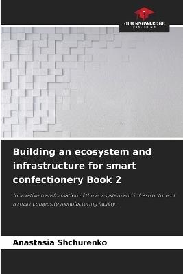 Building an ecosystem and infrastructure for smart confectionery Book 2 - Anastasia Shchurenko - cover