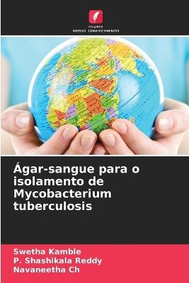 Ágar-sangue para o isolamento de Mycobacterium tuberculosis - Swetha Kamble,P Shashikala Reddy,Navaneetha Ch - cover