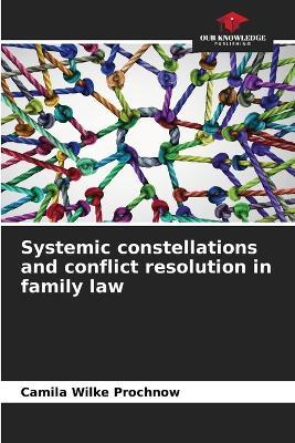 Systemic constellations and conflict resolution in family law - Camila Wilke Prochnow - cover
