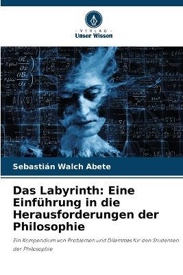 Das Labyrinth: Eine Einführung in die Herausforderungen der Philosophie - Sebastián Walch Abete - cover