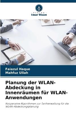 Planung der WLAN-Abdeckung in Innenräumen für WLAN-Anwendungen - Faiazul Haque,Mahfuz Ullah - cover