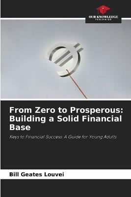 From Zero to Prosperous: Building a Solid Financial Base - Bill Geates Louvei - cover