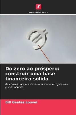 Do zero ao próspero: construir uma base financeira sólida - Bill Geates Louvei - cover