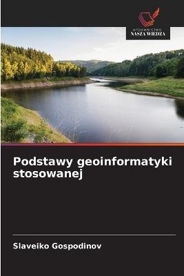 Podstawy geoinformatyki stosowanej - Slaveiko Gospodinov - cover
