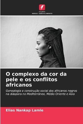 O complexo da cor da pele e os conflitos africanos - Elias Nankap Lamle - cover
