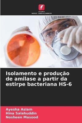 Isolamento e produção de amilase a partir da estirpe bacteriana HS-6 - Ayesha Aslam,Hina Salahuddin,Nosheen Masood - cover