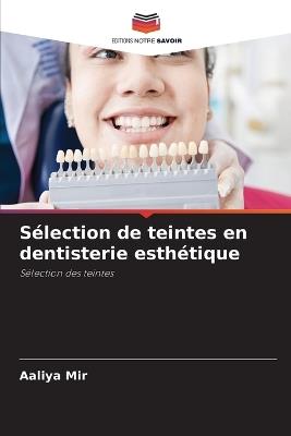 Sélection de teintes en dentisterie esthétique - Aaliya Mir - cover