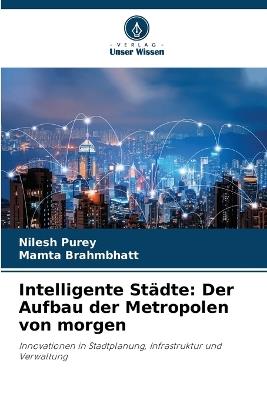 Intelligente Städte: Der Aufbau der Metropolen von morgen - Nilesh Purey,Mamta Brahmbhatt - cover