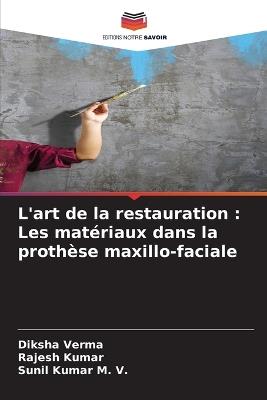 L'art de la restauration: Les matériaux dans la prothèse maxillo-faciale - Diksha Verma,Rajesh Kumar,Sunil Kumar M V - cover