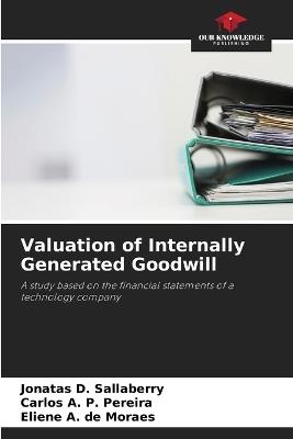 Valuation of Internally Generated Goodwill - Jonatas D Sallaberry,Carlos A P Pereira,Eliene A de Moraes - cover