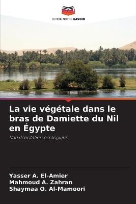La vie végétale dans le bras de Damiette du Nil en Égypte - Yasser A El-Amier,Mahmoud A Zahran,Shaymaa O Al-Mamoori - cover