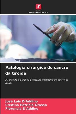 Patologia cirúrgica do cancro da tiroide - José Luis D'Addino,Cristina Patricia Grosso,Florencia D'Addino - cover