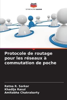 Protocole de routage pour les réseaux à commutation de poche - Ratna R Sarkar,Khadija Rasul,Amitabha Chakrabarty - cover