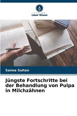 Jüngste Fortschritte bei der Behandlung von Pulpa in Milchzähnen - Saima Sultan - cover