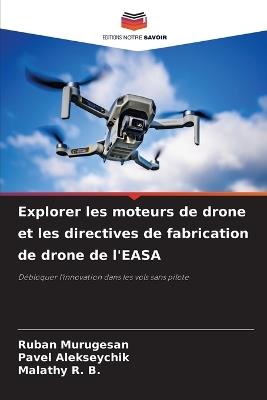 Explorer les moteurs de drone et les directives de fabrication de drone de l'EASA - Ruban Murugesan,Pavel Alekseychik,Malathy R B - cover