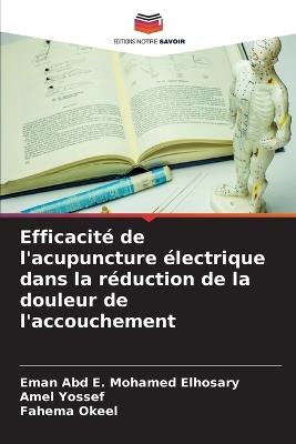 Efficacité de l'acupuncture électrique dans la réduction de la douleur de l'accouchement - Eman Abd E Mohamed Elhosary,Amel Yossef,Fahema Okeel - cover
