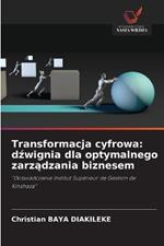 Transformacja cyfrowa: dzwignia dla optymalnego zarzadzania biznesem