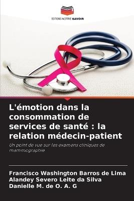 L'émotion dans la consommation de services de santé: la relation médecin-patient - Francisco Washington Barros de Lima,Alandey Severo Leite Da Silva,Danielle M de O a G - cover